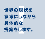 世界の現状を参考にしながら具体的な提案をします。